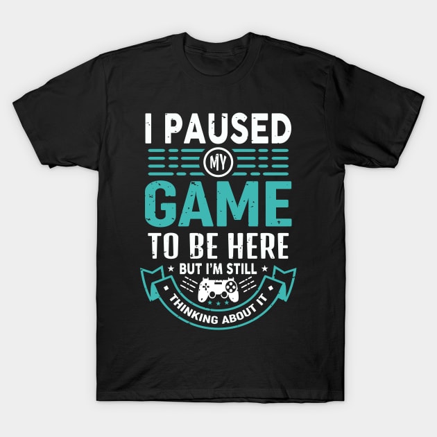 I Paused My Game To Be Here But I'm Still Thinking About It T-Shirt by JLE Designs